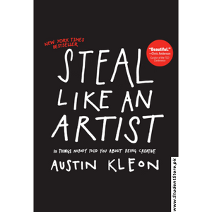 Steal Like an Artist: 10 Things Nobody Told You About Being Creative by Austin Kleon