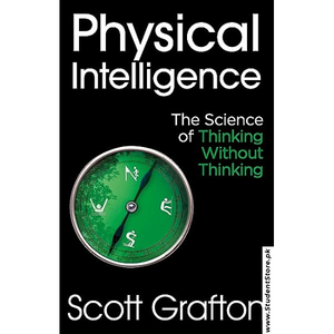 Physical Intelligence: The Science of Thinking Without Thinking by Scott Grafton