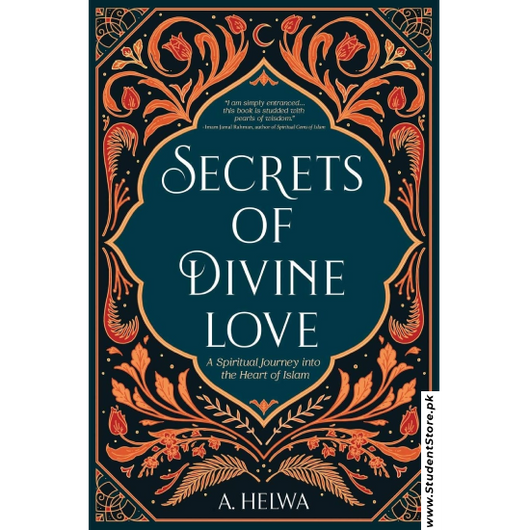 Secrets of Divine Love: A Spiritual Journey Into the Heart of Islam By A. Helwa