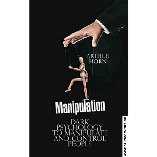 Manipulation: Dark Psychology to Manipulate and Control People by Arthur Horn