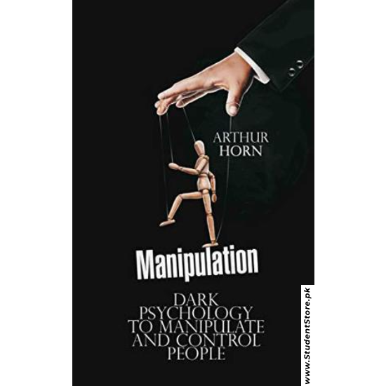 Manipulation: Dark Psychology to Manipulate and Control People by Arthur Horn