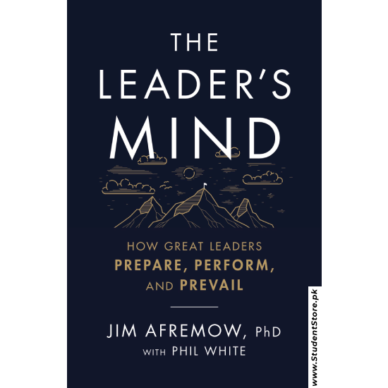 The Leader's Mind: How Great Leaders Prepare, Perform, and Prevail by Jim Afremow and Phil White