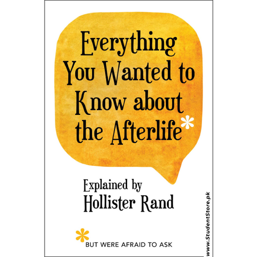 Everything You Wanted to Know about the Afterlife But Were Afraid to Ask by Hollister Rand