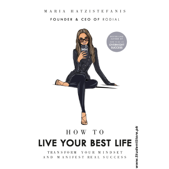 How to Live Your Best Life: Transform your mindset and manifest real success by Maria Hatzistefanis