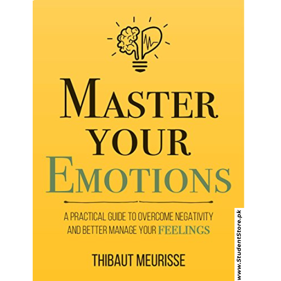 Master Your Emotions: A Practical Guide to Overcome Negativity and Better Manage Your Feelings by Thibaut Meurisse