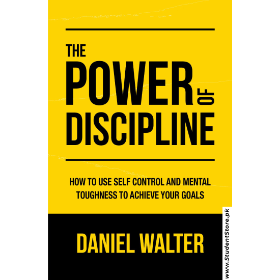 The Power of Discipline: How to Use Self Control and Mental Toughness to Achieve Your Goals by Daniel Walter