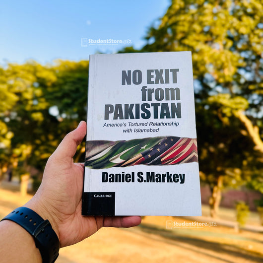 No Exit from Pakistan: America's Tortured Relationship with Islamabad by Daniel S. Markey