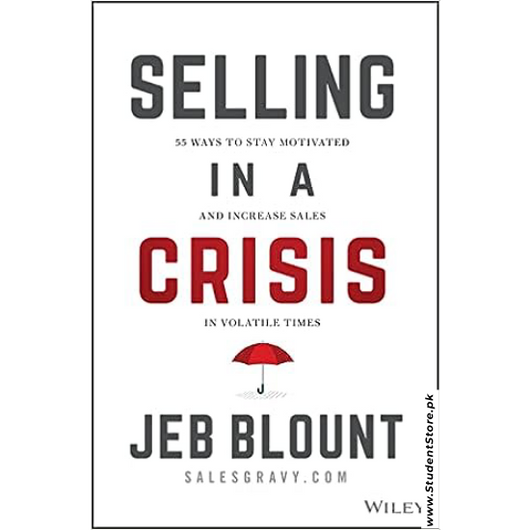 Selling in a Crisis: 55 Ways to Stay Motivated and Increase Sales in Volatile Times by Jeb Blount