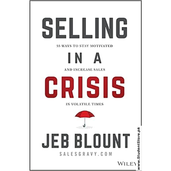 Selling in a Crisis: 55 Ways to Stay Motivated and Increase Sales in Volatile Times by Jeb Blount