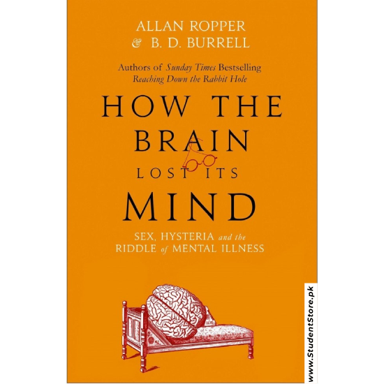 How the Brain Lost Its Mind: Sex, Hysteria, and the Riddle of Mental Illness by Allan H. Ropper and Brian Burrell