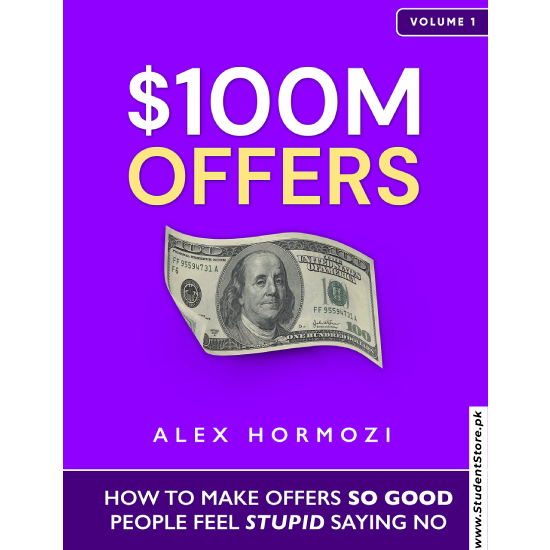 $100M Offers: How To Make Offers So Good People Feel Stupid Saying No by Alex Hormozi