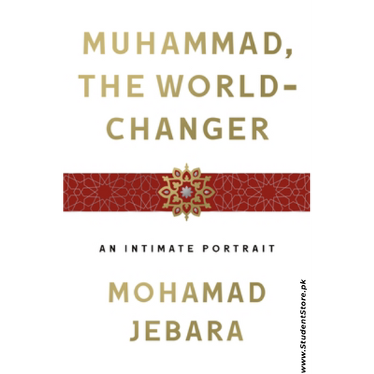 Muhammad, the World-Changer: An Intimate Portrait by Mohamad Jebara