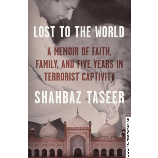 Lost to the World: A Memoir of Faith, Family, and Five Years in Terrorist Captivity by Shahbaz Taseer