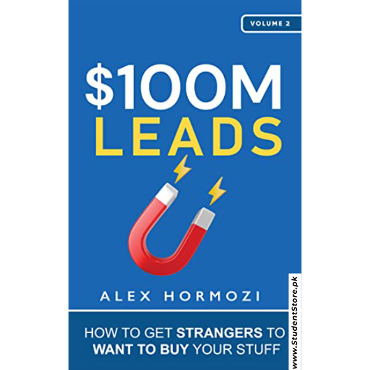 $100M Leads: How to Get Strangers To Want To Buy Your Stuff by Alex Hormozi