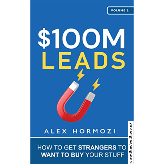 $100M Leads: How to Get Strangers To Want To Buy Your Stuff by Alex Hormozi