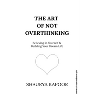 The Art of Not Overthinking by Shaurya Kapoor