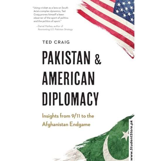 Pakistan and American Diplomacy: Insights from 9/11 to the Afghanistan Endgame by Theodore Craig