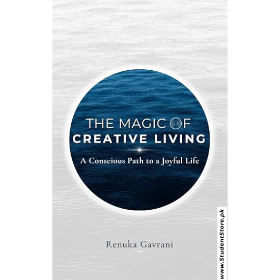 The Magic of Creative Living: A Conscious Path to a Joyful Life by Renuka Gavrani