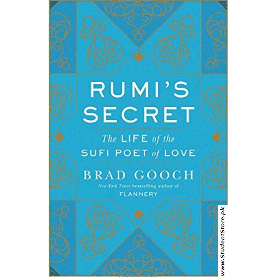 Rumi's Secret The Life Of The Sufi Poet Of Love By Brad Gooch