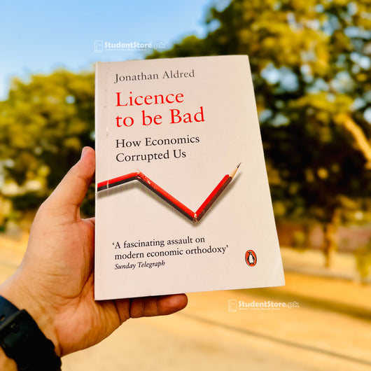 Licence To Be Bad: How Economics Corrupted Us By Jonathan Aldred